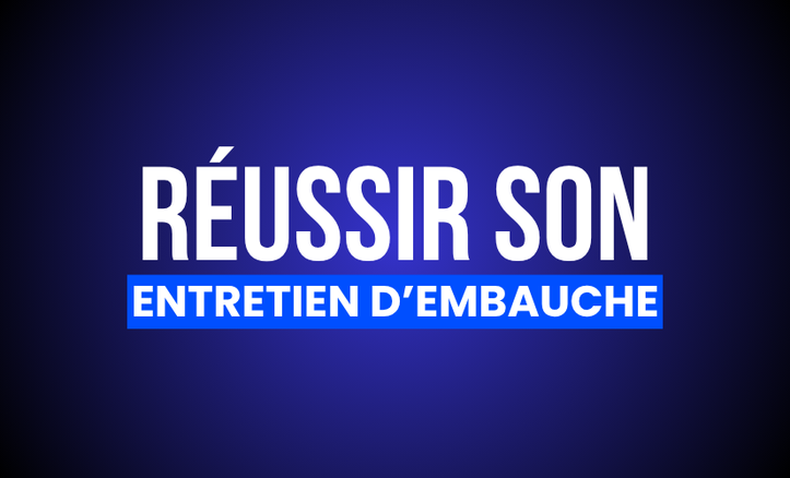 RÉUSSIR SON ENTRETIEN D'EMBAUCHE
